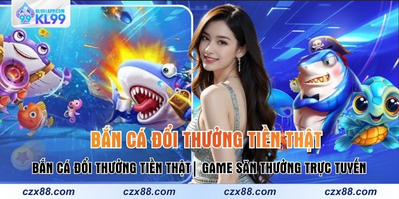 Bắn Cá KL99 – Top Game Săn Thưởng Lớn, Quà Về Liên Tục - muxin88.surf